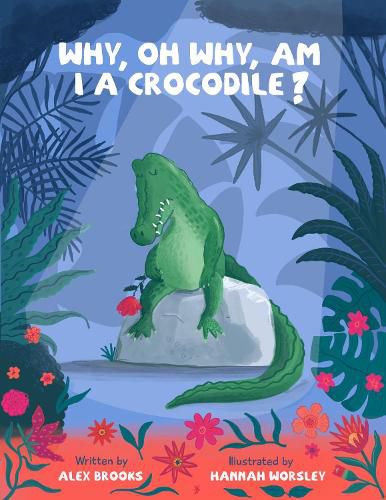 Cover image for Why, oh why, am I a crocodile?: A fun and fabulous, rhyming, bedtime story about a crocodile with low self-esteem.