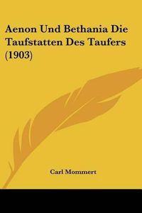 Cover image for Aenon Und Bethania Die Taufstatten Des Taufers (1903)