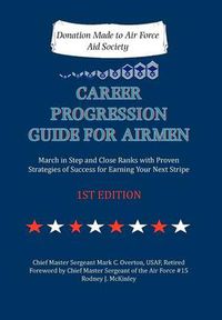 Cover image for Career Progression Guide for Airmen: March in Step and Close Ranks with Proven Strategies of Success for Earning Your Next Stripe 1ST EDITION