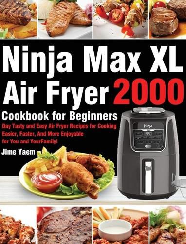 Cover image for Ninja Max XL Air Fryer Cookbook for Beginners: 2000-Day Tasty and Easy Air Fryer Recipes for Cooking Easier, Faster, And More Enjoyable for You and Your Family!