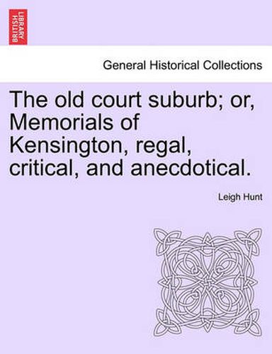 Cover image for The Old Court Suburb; Or, Memorials of Kensington, Regal, Critical, and Anecdotical, Vol. I