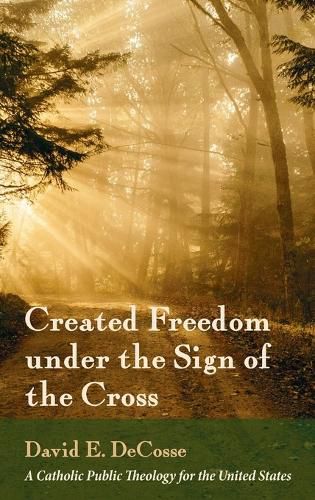 Cover image for Created Freedom Under the Sign of the Cross: A Catholic Public Theology for the United States