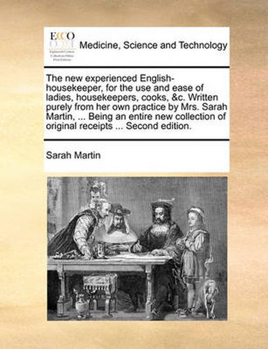 Cover image for The New Experienced English-Housekeeper, for the Use and Ease of Ladies, Housekeepers, Cooks, &C. Written Purely from Her Own Practice by Mrs. Sarah Martin, ... Being an Entire New Collection of Original Receipts ... Second Edition.