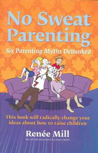 Cover image for No Sweat Parenting: Six Parenting Myths Debunked