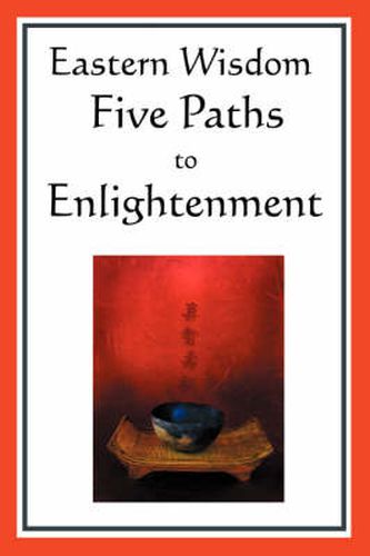 Cover image for Eastern Wisdom: Five Paths to Enlightenment: The Creed of Buddha, the Sayings of Lao Tzu, Hindu Mysticism, the Great Learning, the Yen