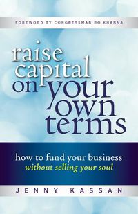 Cover image for Raise Capital on Your Own Terms: How to Fund Your Business without Selling Your Soul