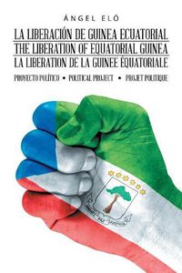 Cover image for La Liberacion de Guinea Ecuatorial the Liberation of Equatorial Guinea La Liberation de la Guinee Equatoriale: Proyecto Politico Political Project Projet Politique