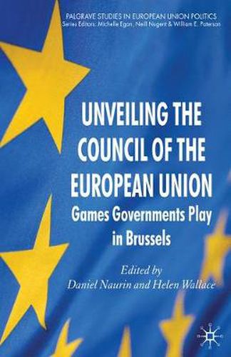 Cover image for Unveiling the Council of the European Union: Games Governments Play in Brussels