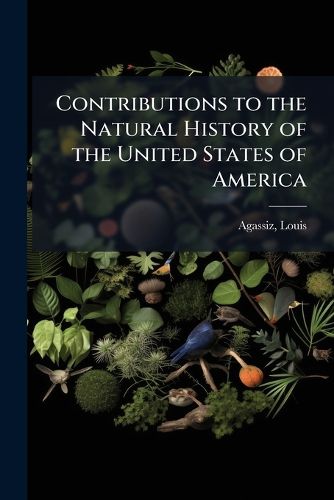 Cover image for Contributions to the Natural History of the United States of America