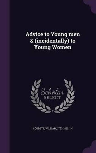 Cover image for Advice to Young Men & (Incidentally) to Young Women