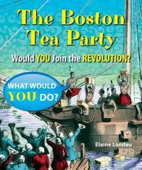 Cover image for The Boston Tea Party: Would You Join the Revolution?