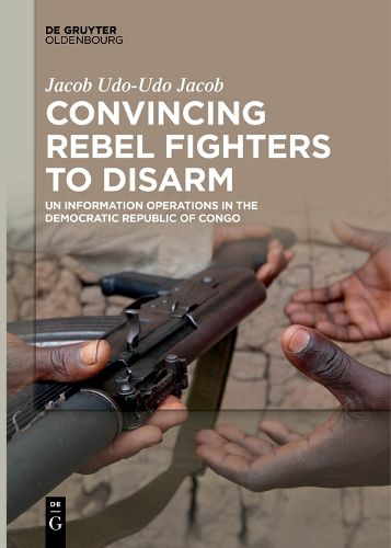 Convincing Rebel Fighters to Disarm: UN Information Operations in the Democratic Republic of Congo