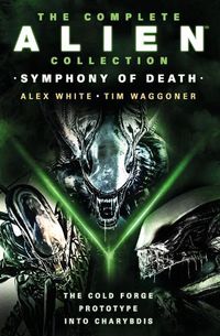 Cover image for The Complete Alien Collection: Symphony of Death (The Cold Forge, Prototype, Into Charybdis)