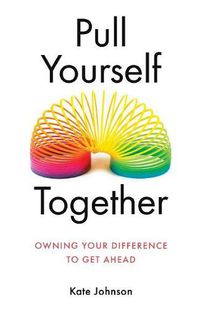 Cover image for Pull Yourself Together: Owning Your Difference to Get Ahead