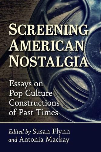 Cover image for Screening American Nostalgia: Essays on Pop Culture Constructions of Past Times