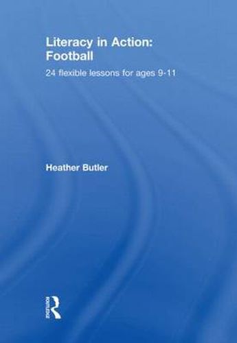 Cover image for Literacy in Action: Football: 24 Flexible Lessons for Ages 9-11