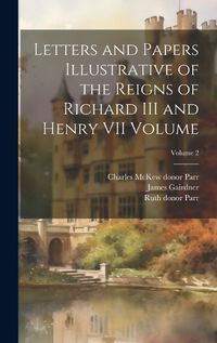 Cover image for Letters and Papers Illustrative of the Reigns of Richard III and Henry VII Volume; Volume 2