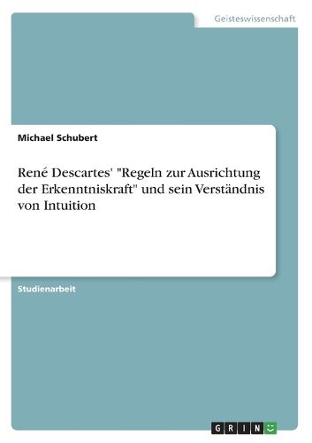 Cover image for Rene Descartes' "Regeln zur Ausrichtung der Erkenntniskraft" und sein Verstaendnis von Intuition