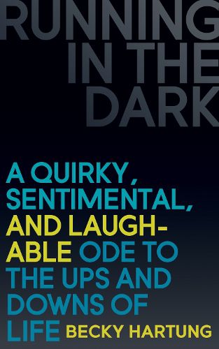 Cover image for Running in the Dark: A Quirky, Sentimental, and Laughable Ode to the Ups and Downs of Life