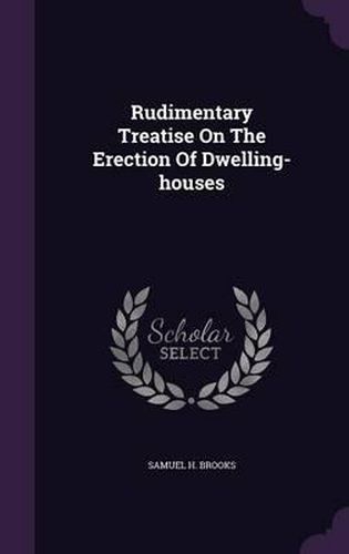 Cover image for Rudimentary Treatise on the Erection of Dwelling-Houses