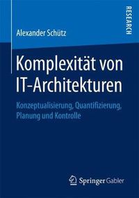 Cover image for Komplexitat Von It-Architekturen: Konzeptualisierung, Quantifizierung, Planung Und Kontrolle