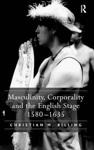 Cover image for Masculinity, Corporality and the English Stage 1580-1635