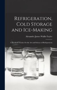 Cover image for Refrigeration, Cold Storage and Ice-Making