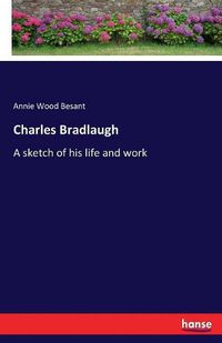 Cover image for Charles Bradlaugh: A sketch of his life and work