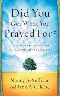 Cover image for Did you Get What you Prayed For?: Keys to an Abundant Prayer Life