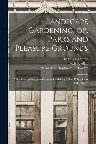 Landscape Gardening, or, Parks and Pleasure Grounds: With Practical Notes on Country Residences, Villas, Public Parks and Gardens