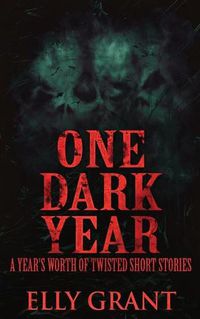 Cover image for One Dark Year: A Year's Worth Of Twisted Short Stories