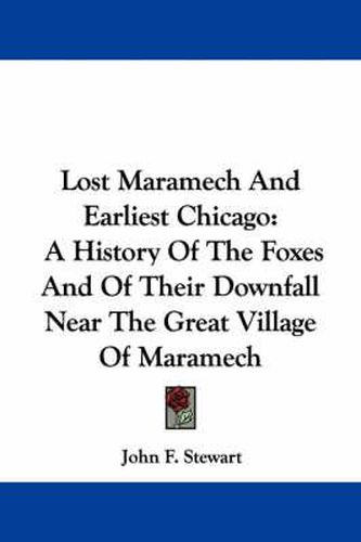 Cover image for Lost Maramech and Earliest Chicago: A History of the Foxes and of Their Downfall Near the Great Village of Maramech