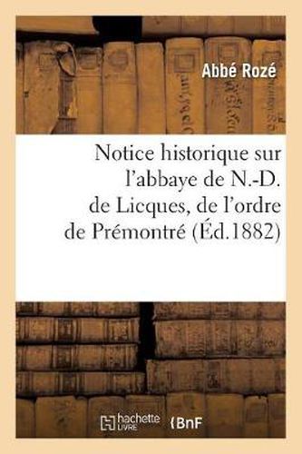 Cover image for Notice historique sur l'abbaye de N.-D. de Licques, de l'ordre de Premontre, (Ed.1882)