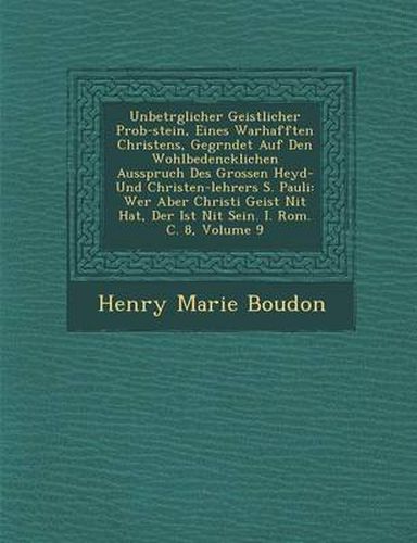 Cover image for Unbetr Glicher Geistlicher Prob-Stein, Eines Warhafften Christens, Gegr Ndet Auf Den Wohlbedencklichen Ausspruch Des Grossen Heyd- Und Christen-Lehrers S. Pauli: Wer Aber Christi Geist Nit Hat, Der Ist Nit Sein. I. ROM. C. 8, Volume 9