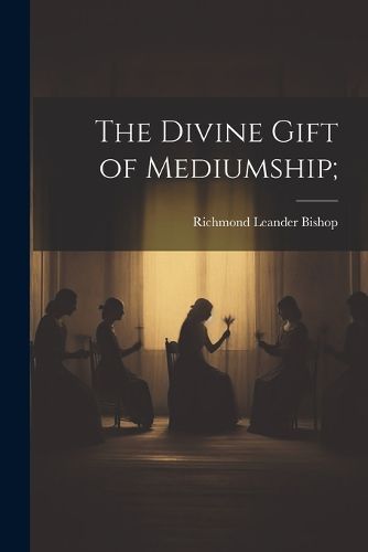 Cover image for The Divine Gift of Mediumship;