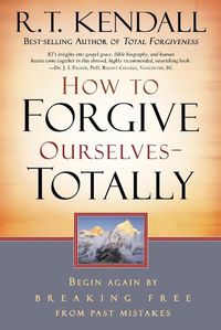 Cover image for How to Forgive Ourselves - Totally: Begin Again by Breaking Free from Past Mistakes