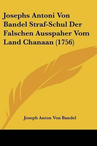 Cover image for Josephs Antoni Von Bandel Straf-Schul Der Falschen Ausspaher Vom Land Chanaan (1756)