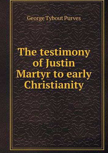 Cover image for The testimony of Justin Martyr to early Christianity