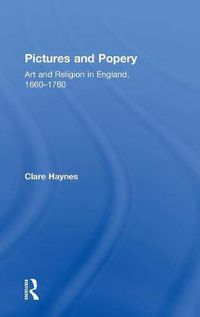 Cover image for Pictures and Popery: Art and Religion in England, 1660-1760