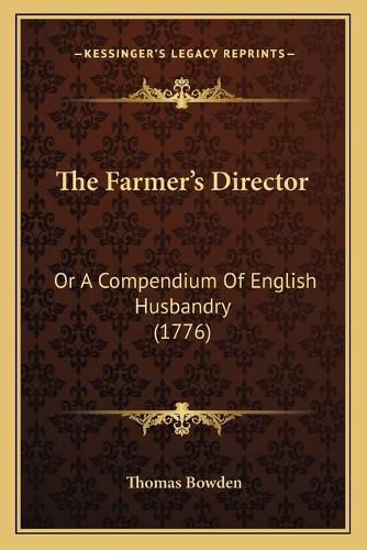 The Farmer's Director: Or a Compendium of English Husbandry (1776)