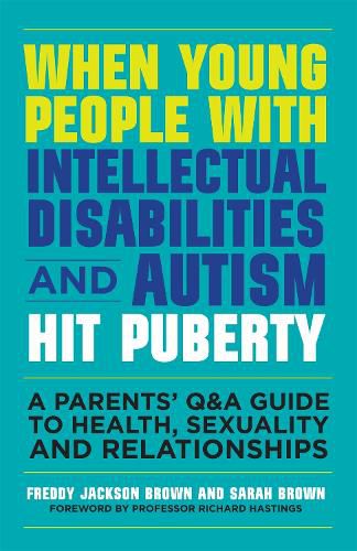 When Young People with Intellectual Disabilities and Autism Hit Puberty: A Parents' Q&A Guide to Health, Sexuality and Relationships