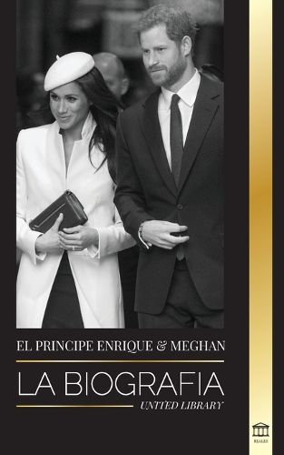 El Principe Enrique y Meghan Markle: La biografia - La historia de la boda y la busqueda de la libertad de una familia real moderna