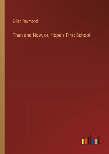 Cover image for Then and Now, or, Hope's First School