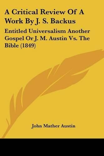 A Critical Review of a Work by J. S. Backus: Entitled Universalism Another Gospel or J. M. Austin vs. the Bible (1849)