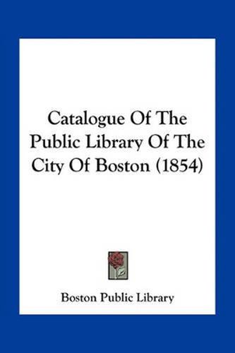 Cover image for Catalogue of the Public Library of the City of Boston (1854)