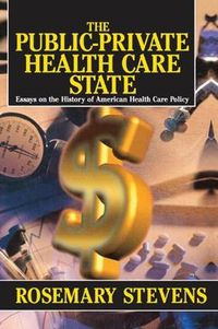 Cover image for The Public-private Health Care State: Essays on the History of American Health Care Policy