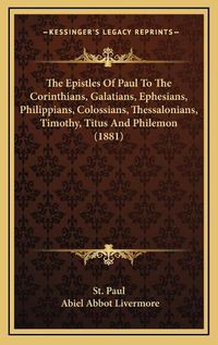 Cover image for The Epistles of Paul to the Corinthians, Galatians, Ephesians, Philippians, Colossians, Thessalonians, Timothy, Titus and Philemon (1881)