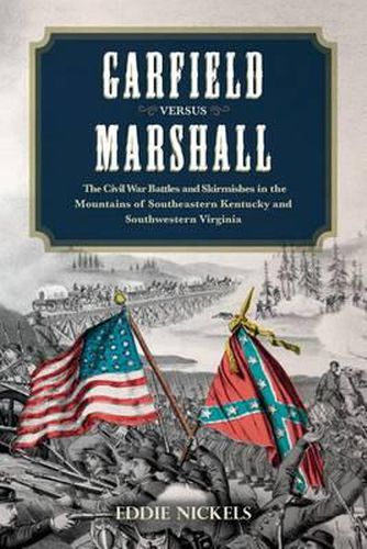 Cover image for Garfield Versus Marshall: The Civil War Battles and Skirmishes in the Mountains of Southeastern Kentucky and Southwestern Virginia