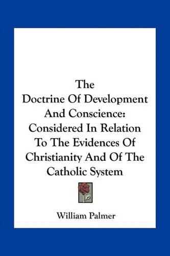 The Doctrine of Development and Conscience: Considered in Relation to the Evidences of Christianity and of the Catholic System