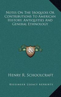 Cover image for Notes on the Iroquois or Contributions to American History, Antiquities and General Ethnology